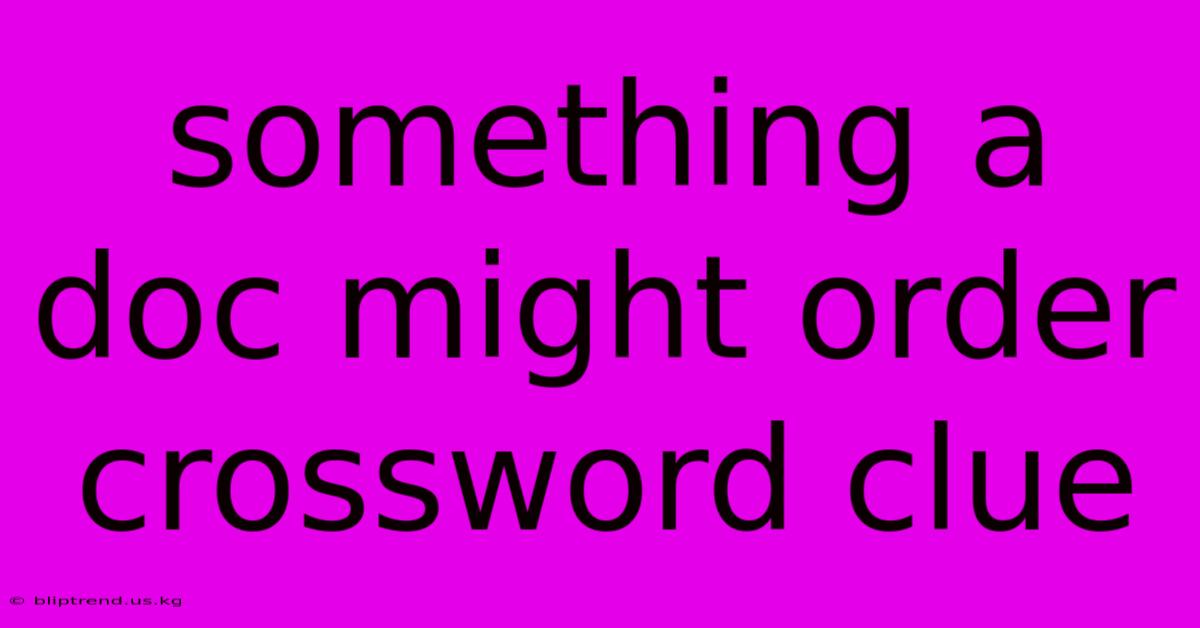 Something A Doc Might Order Crossword Clue