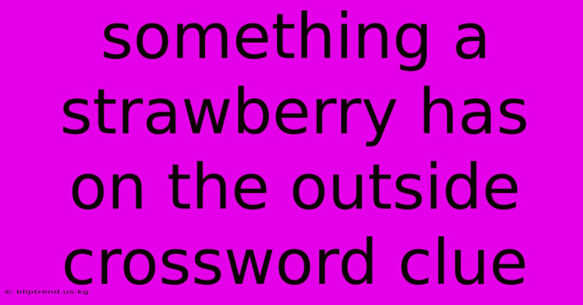 Something A Strawberry Has On The Outside Crossword Clue