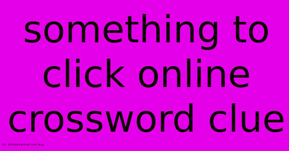 Something To Click Online Crossword Clue