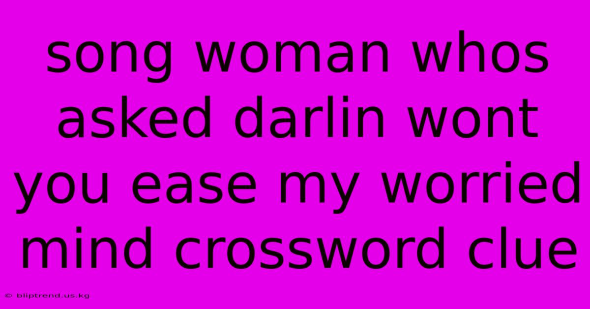 Song Woman Whos Asked Darlin Wont You Ease My Worried Mind Crossword Clue