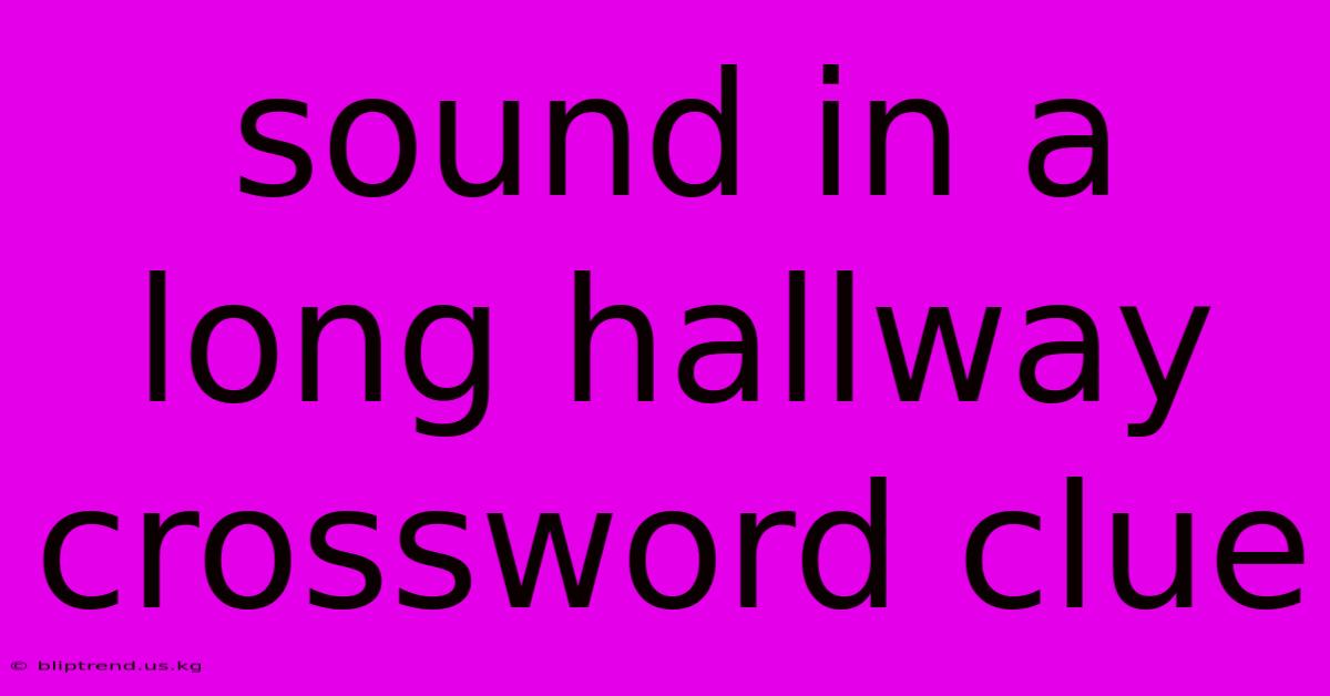 Sound In A Long Hallway Crossword Clue