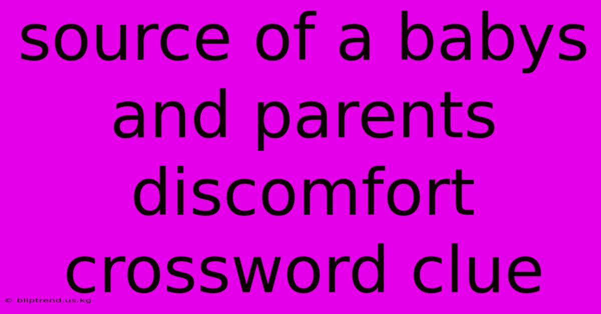 Source Of A Babys And Parents Discomfort Crossword Clue