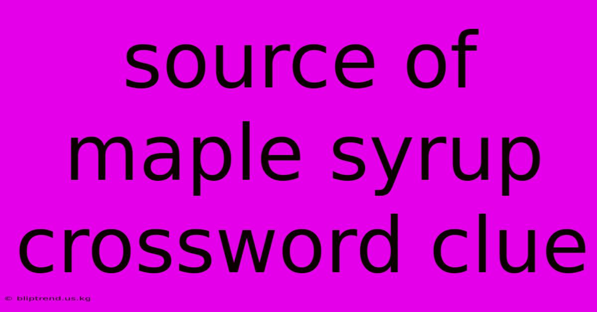 Source Of Maple Syrup Crossword Clue