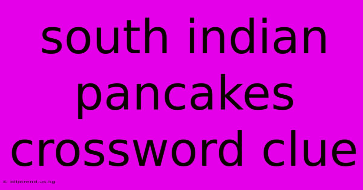 South Indian Pancakes Crossword Clue