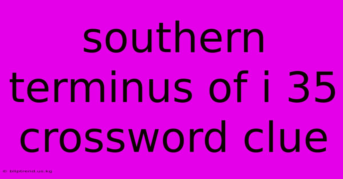 Southern Terminus Of I 35 Crossword Clue