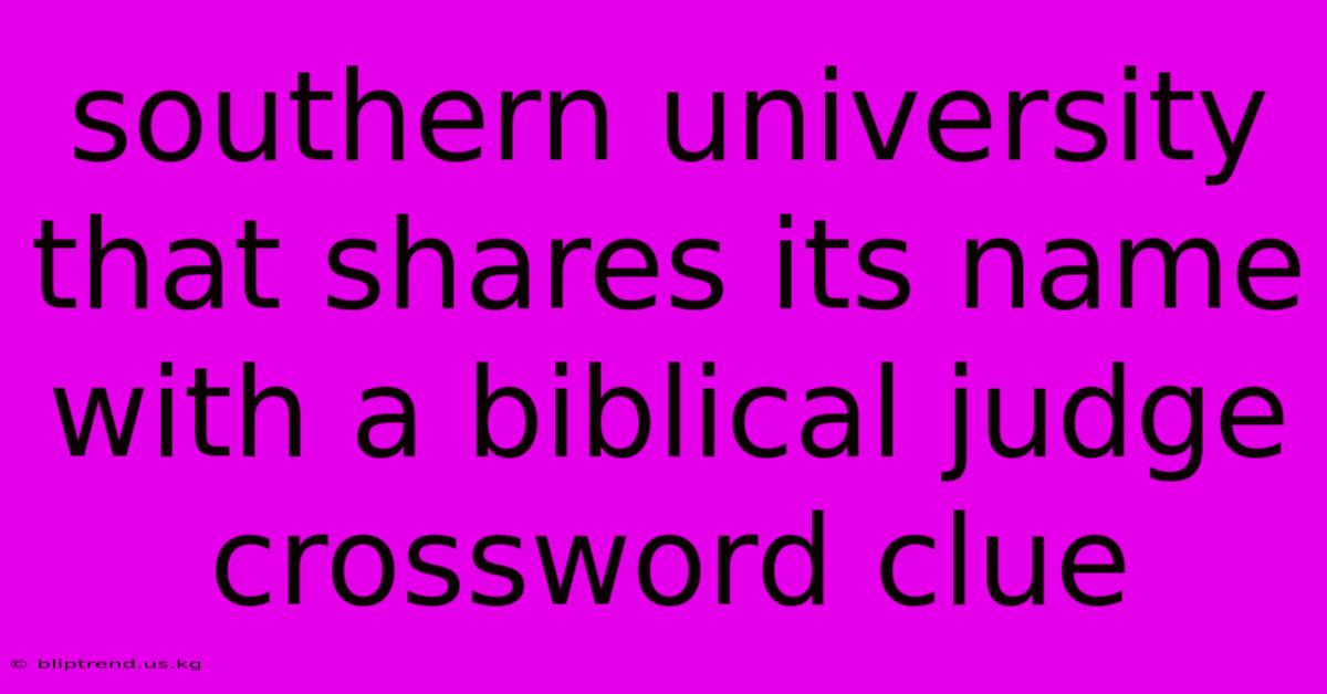 Southern University That Shares Its Name With A Biblical Judge Crossword Clue