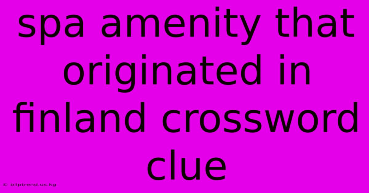 Spa Amenity That Originated In Finland Crossword Clue