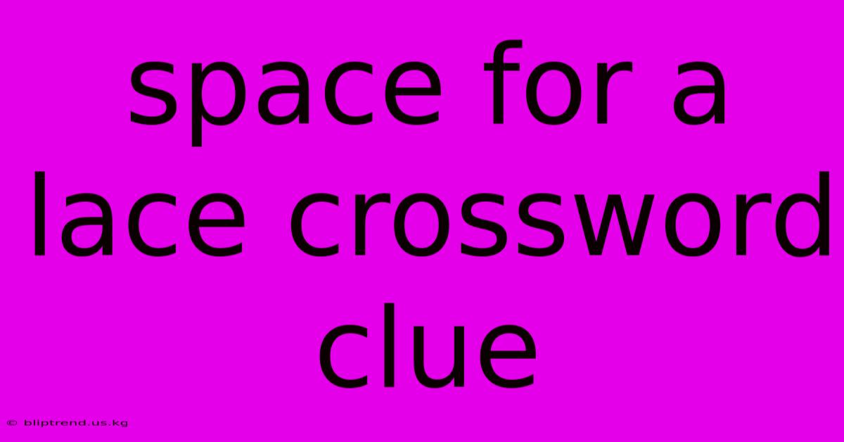 Space For A Lace Crossword Clue