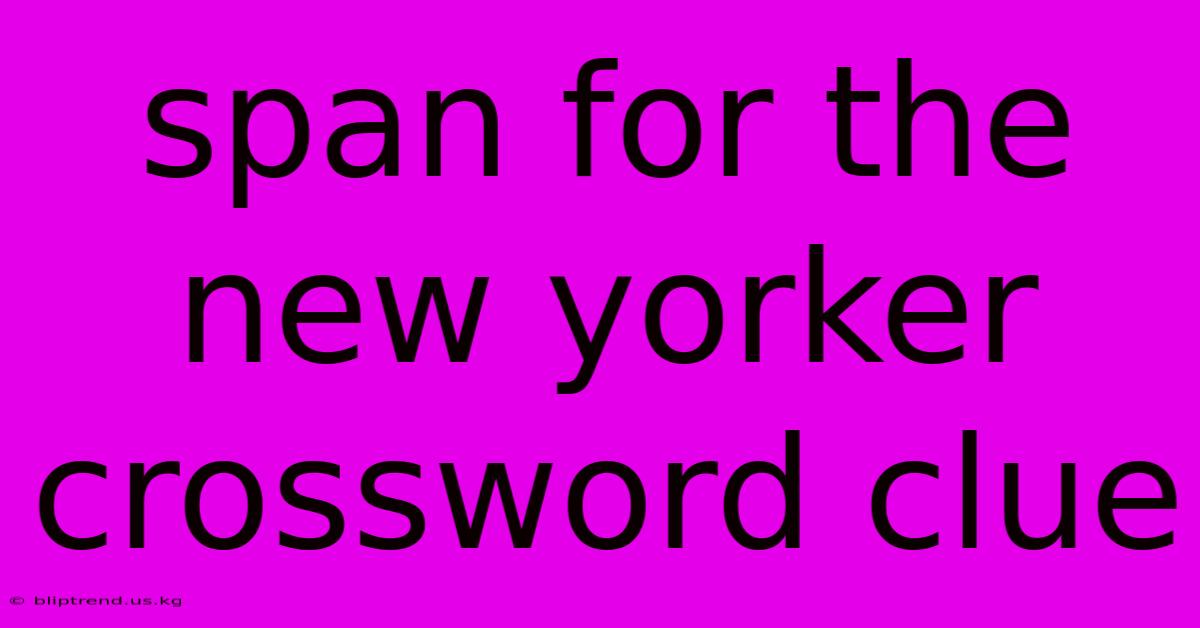 Span For The New Yorker Crossword Clue