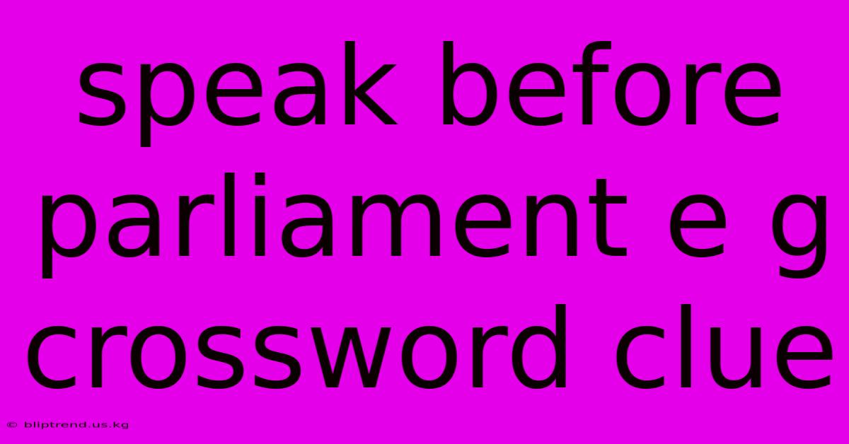 Speak Before Parliament E G Crossword Clue