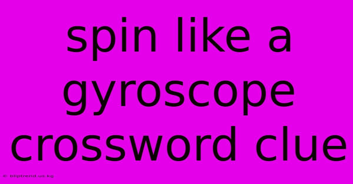 Spin Like A Gyroscope Crossword Clue