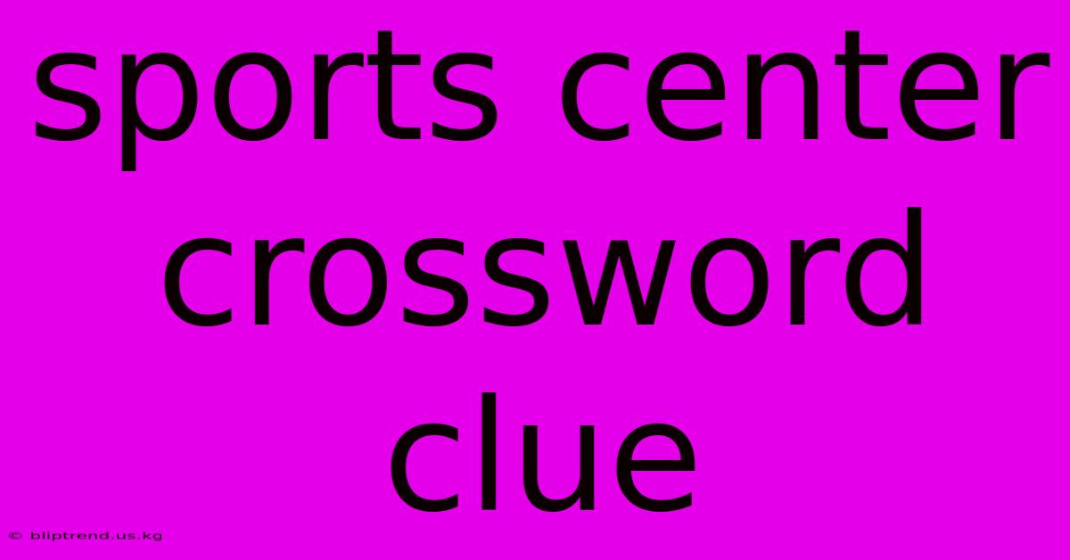 Sports Center Crossword Clue