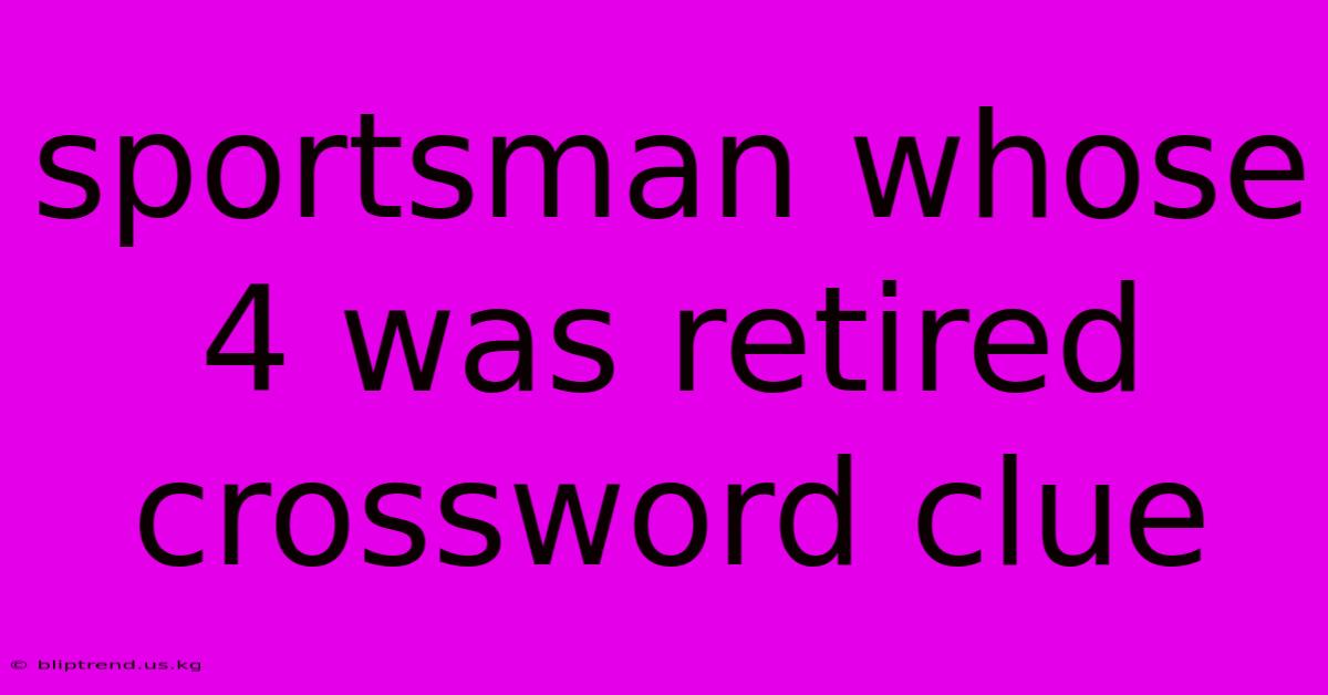 Sportsman Whose 4 Was Retired Crossword Clue