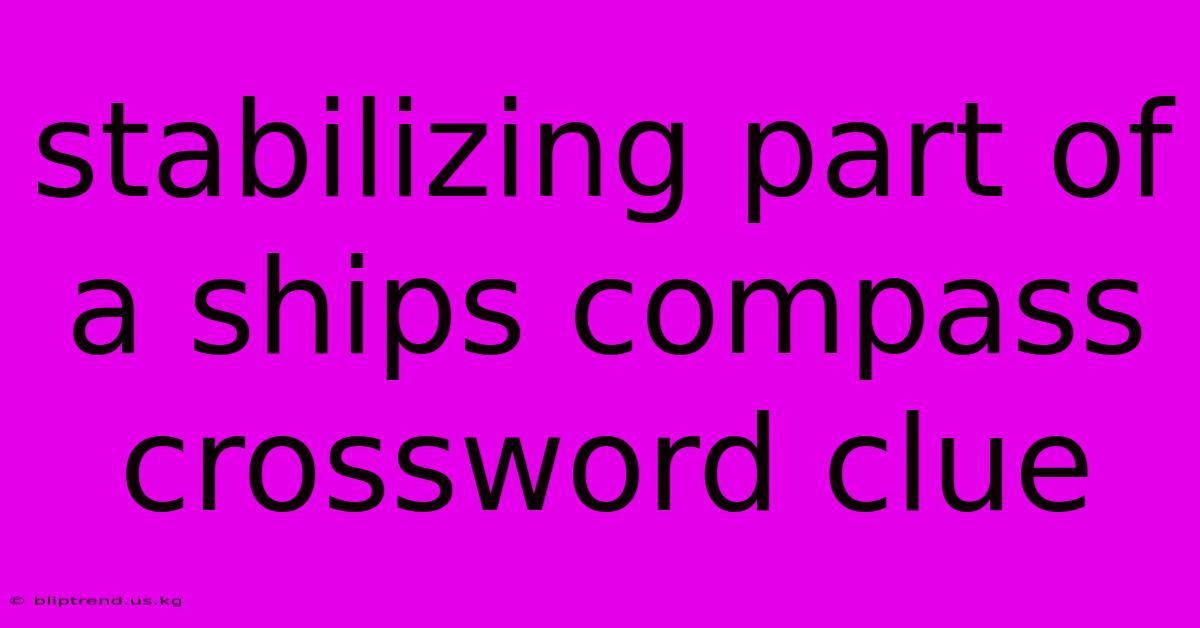 Stabilizing Part Of A Ships Compass Crossword Clue