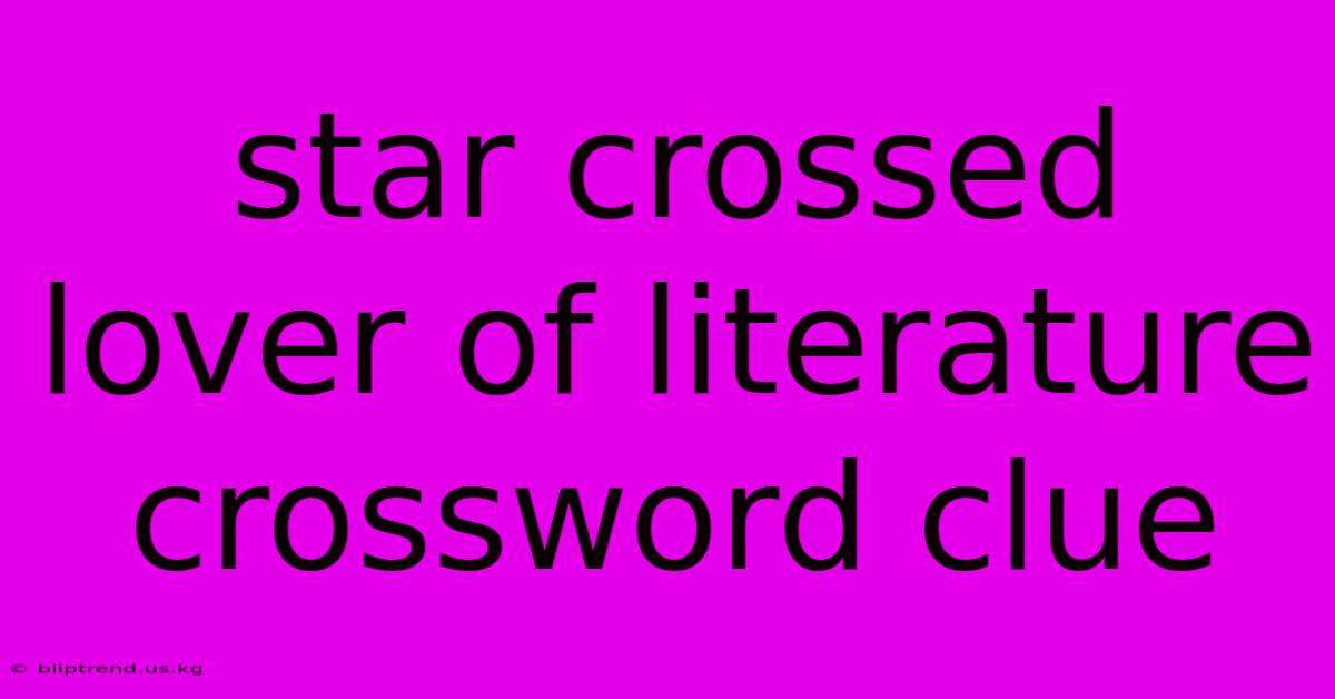 Star Crossed Lover Of Literature Crossword Clue