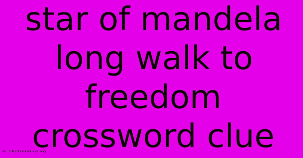 Star Of Mandela Long Walk To Freedom Crossword Clue