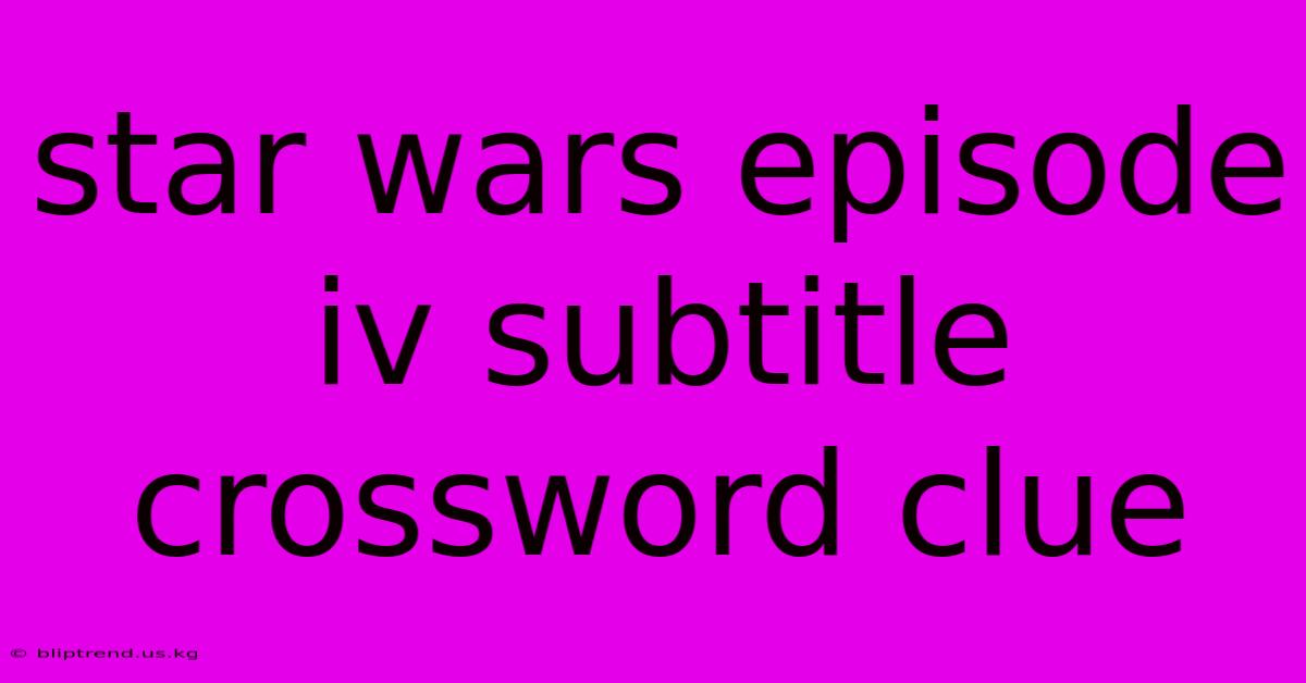 Star Wars Episode Iv Subtitle Crossword Clue