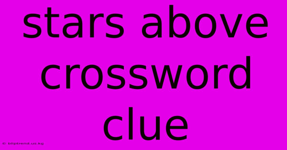 Stars Above Crossword Clue