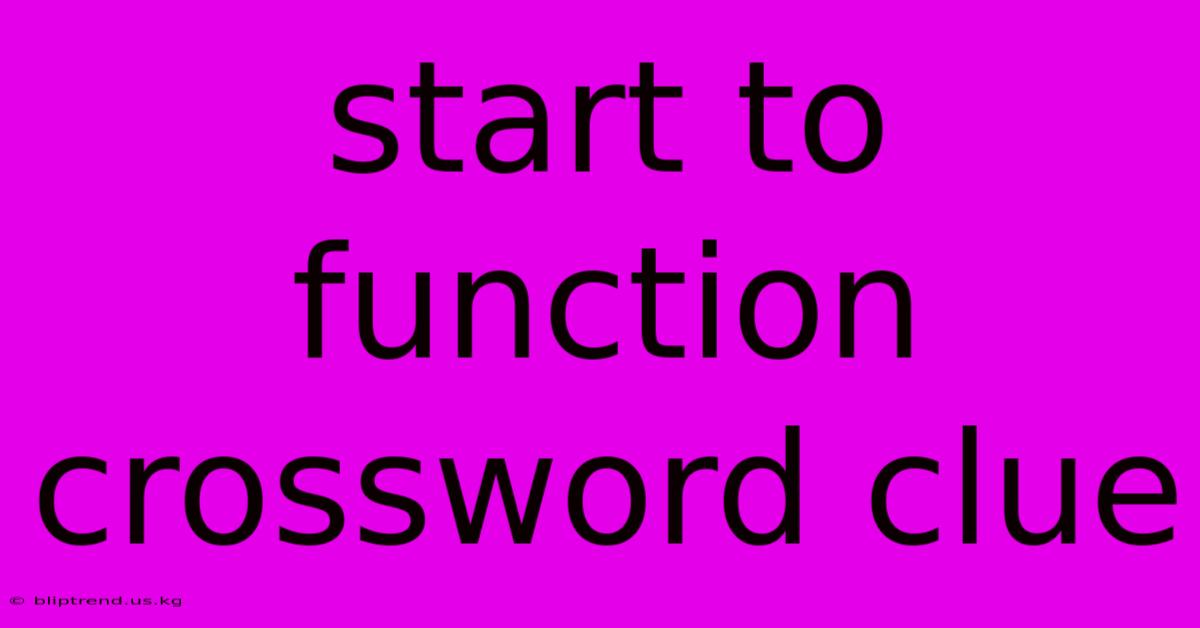 Start To Function Crossword Clue