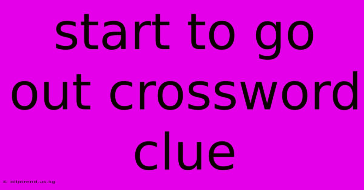 Start To Go Out Crossword Clue