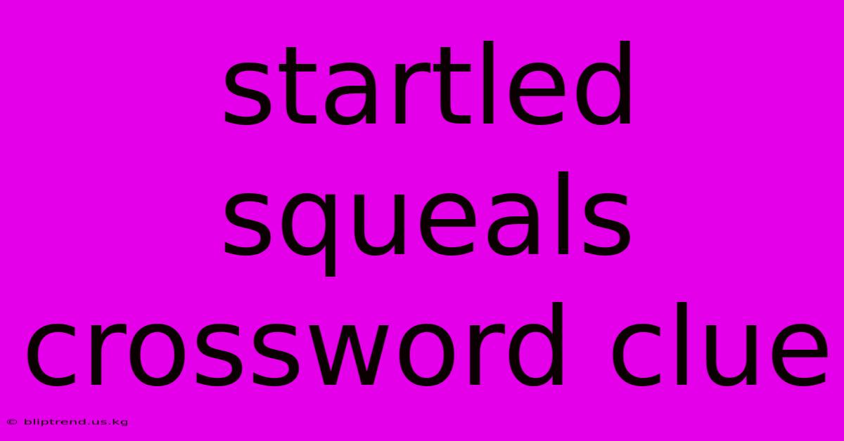 Startled Squeals Crossword Clue