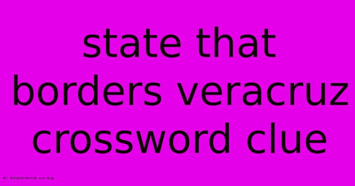 State That Borders Veracruz Crossword Clue