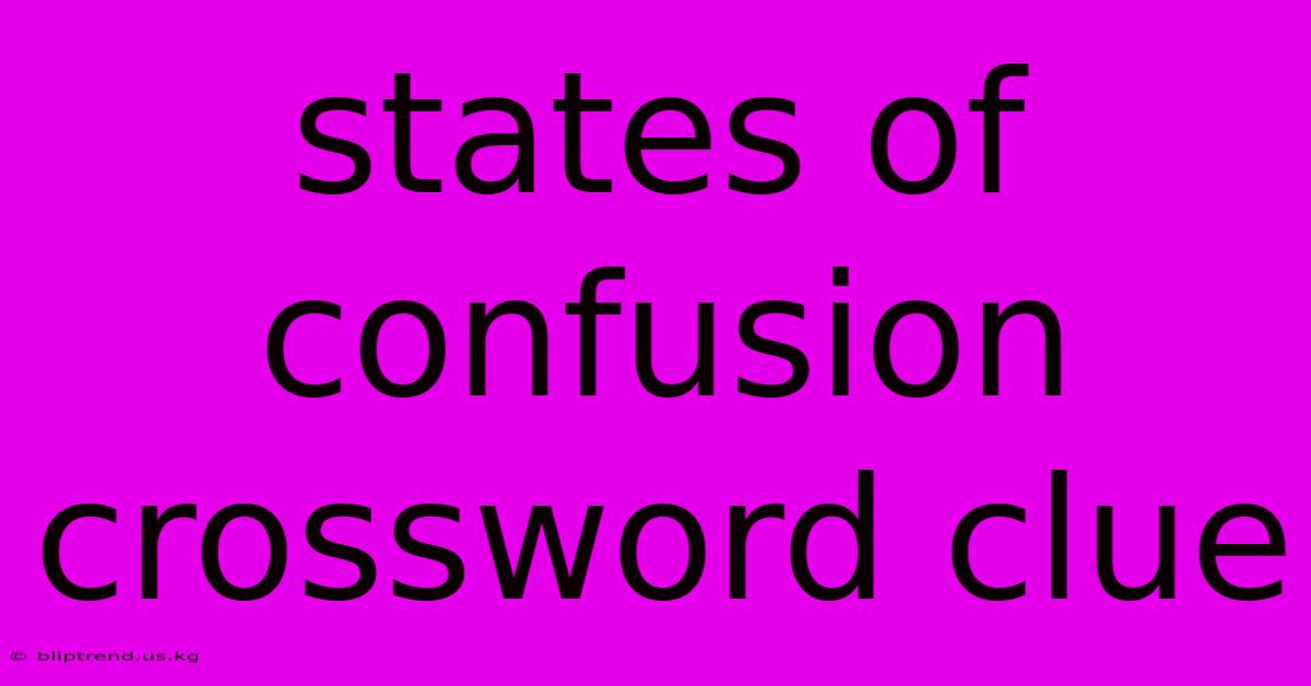 States Of Confusion Crossword Clue