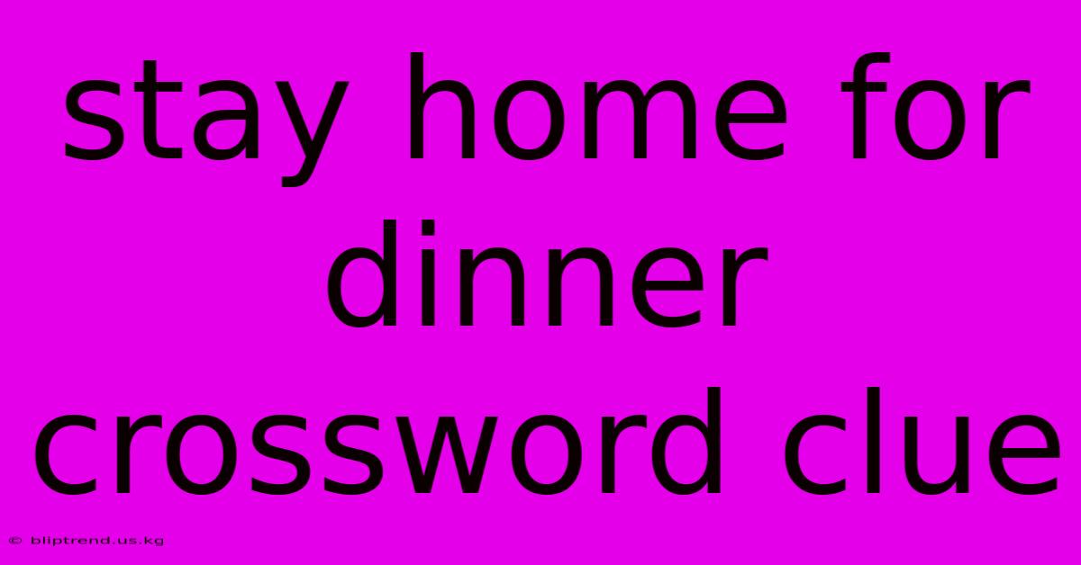 Stay Home For Dinner Crossword Clue