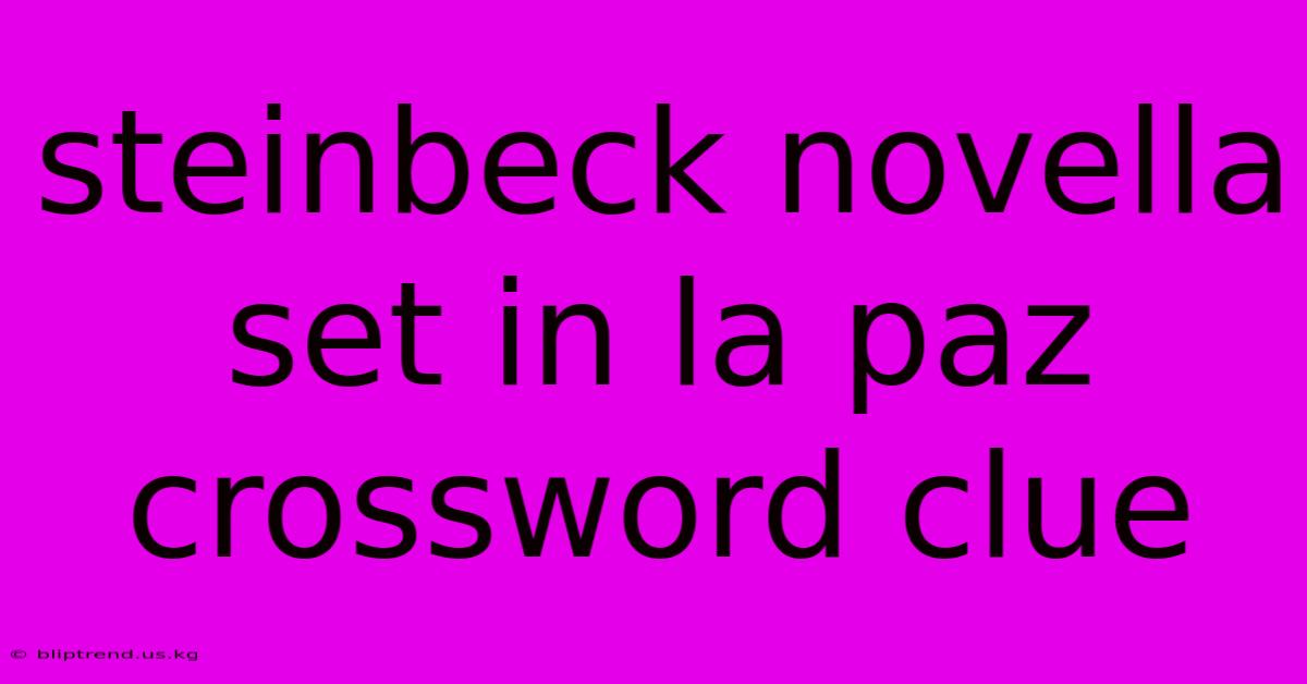 Steinbeck Novella Set In La Paz Crossword Clue