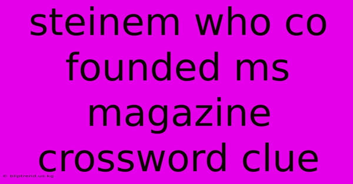 Steinem Who Co Founded Ms Magazine Crossword Clue