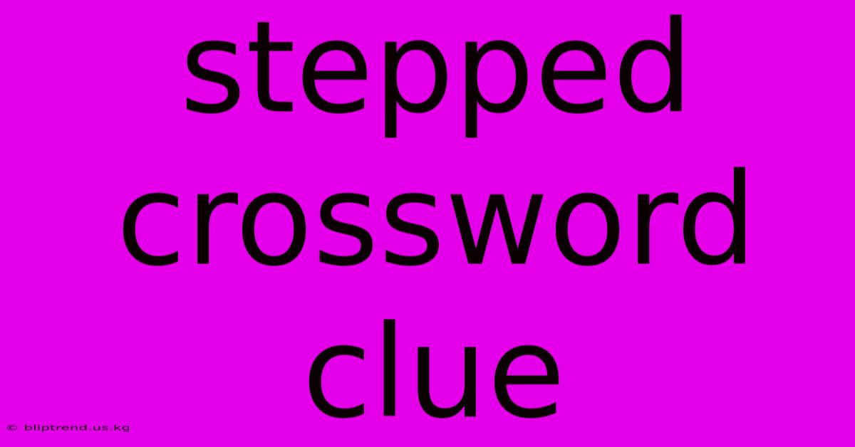 Stepped Crossword Clue