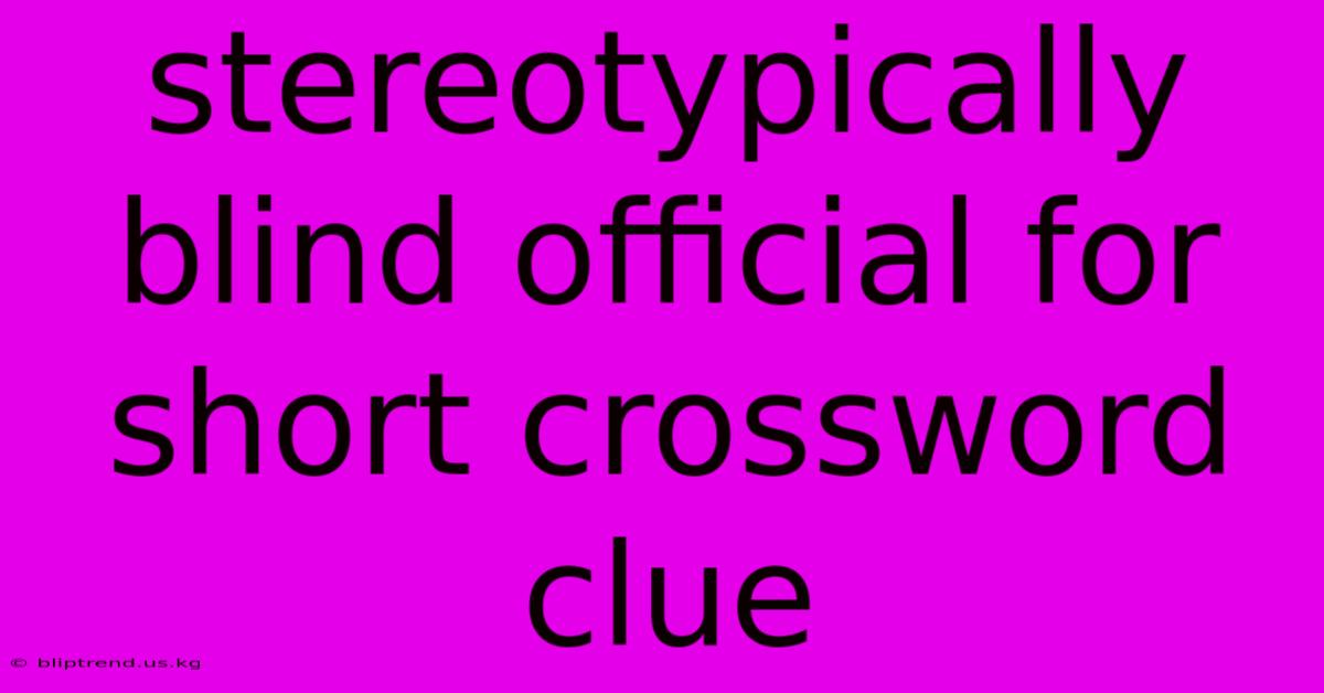 Stereotypically Blind Official For Short Crossword Clue