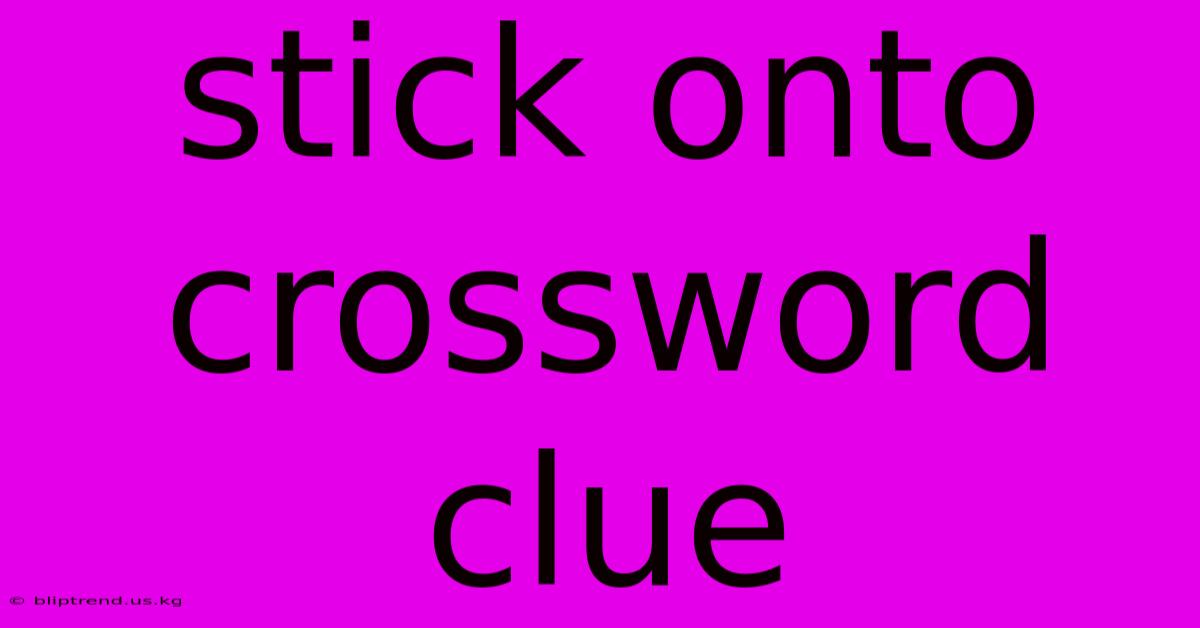 Stick Onto Crossword Clue