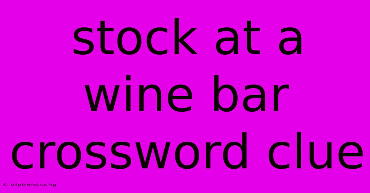 Stock At A Wine Bar Crossword Clue