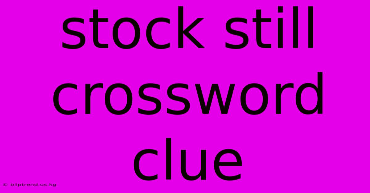 Stock Still Crossword Clue