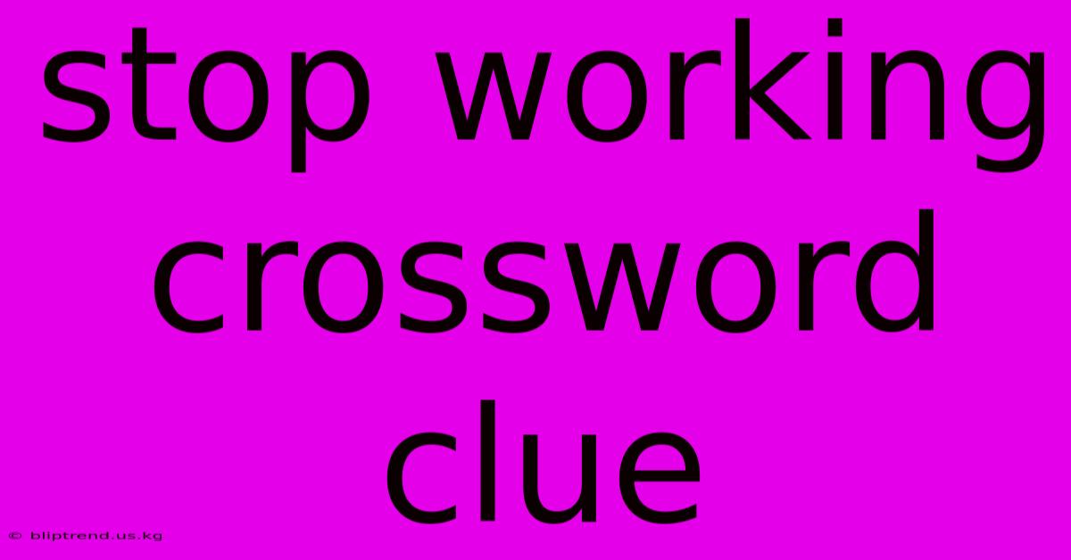 Stop Working Crossword Clue