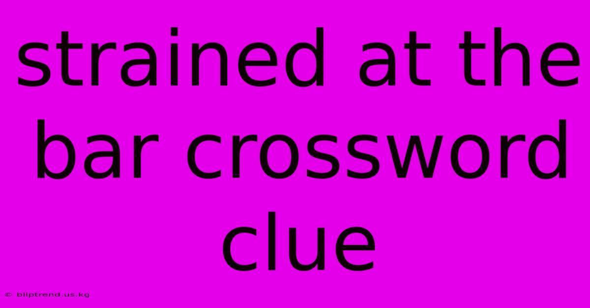 Strained At The Bar Crossword Clue