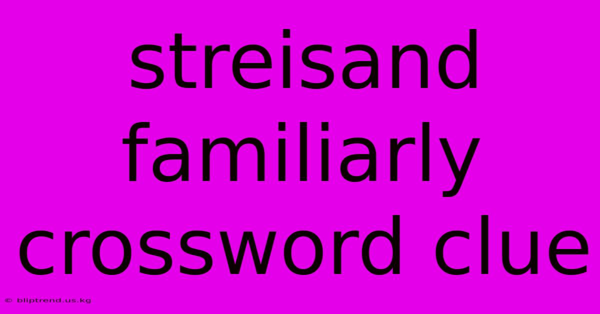 Streisand Familiarly Crossword Clue