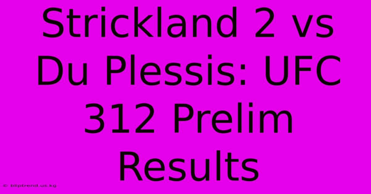 Strickland 2 Vs Du Plessis: UFC 312 Prelim Results