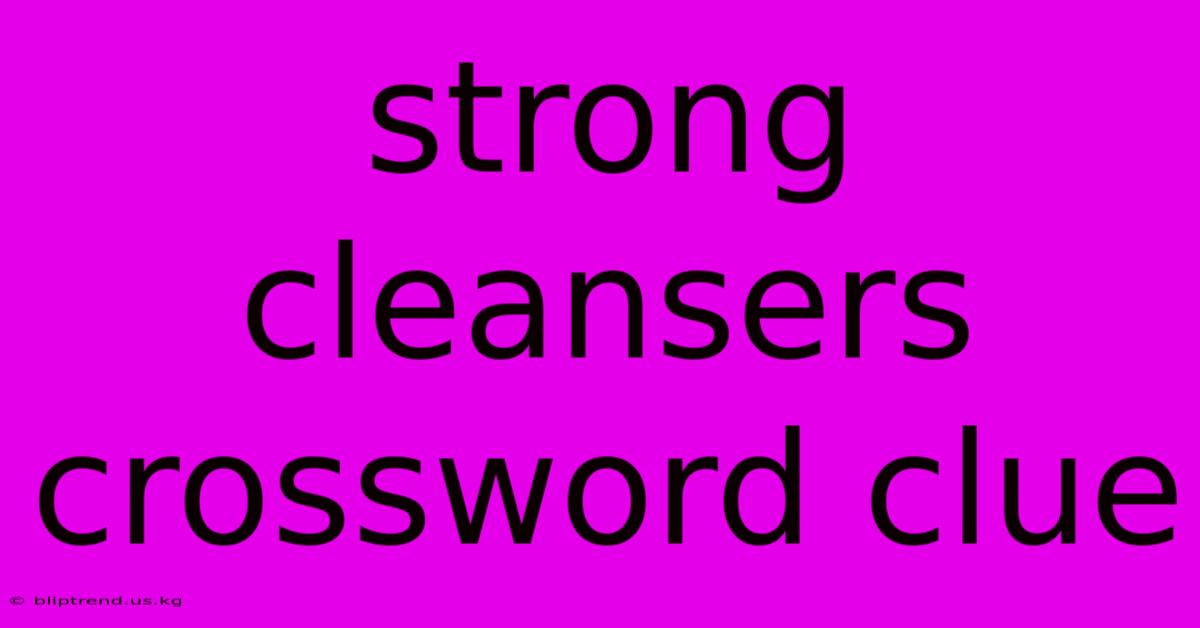 Strong Cleansers Crossword Clue