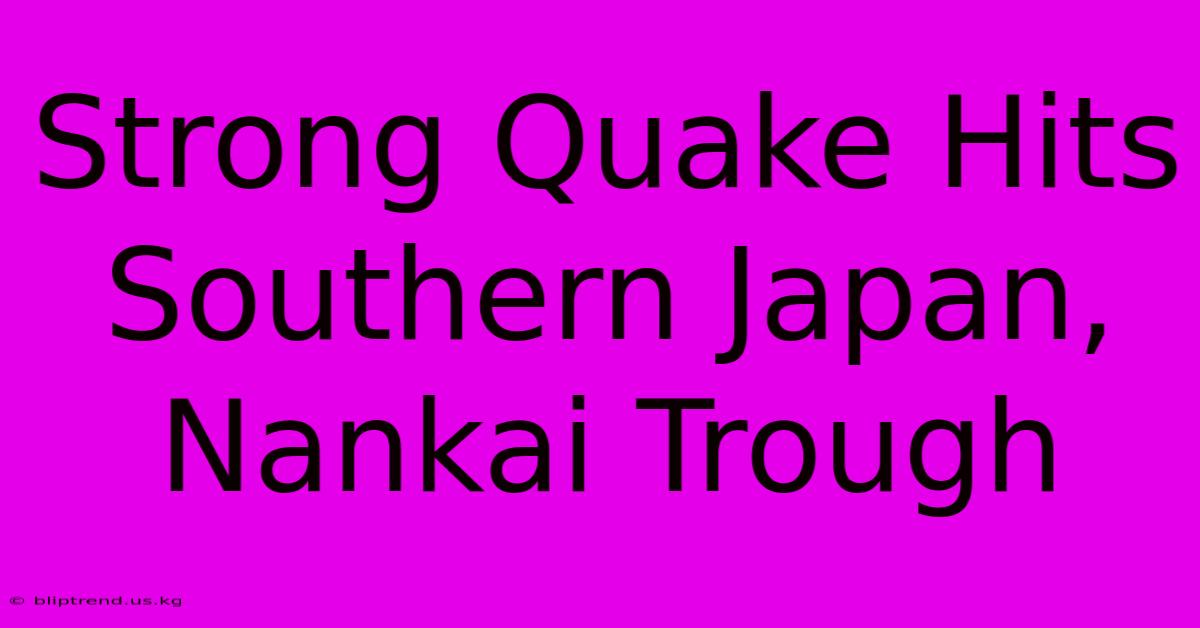 Strong Quake Hits Southern Japan, Nankai Trough