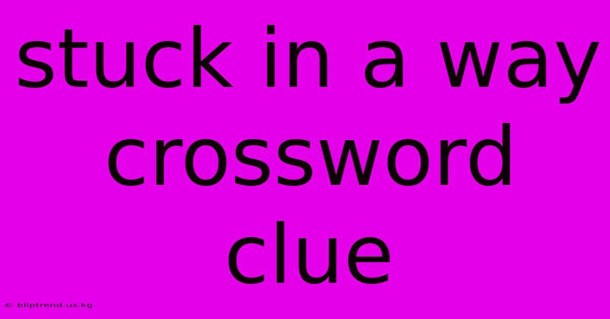 Stuck In A Way Crossword Clue