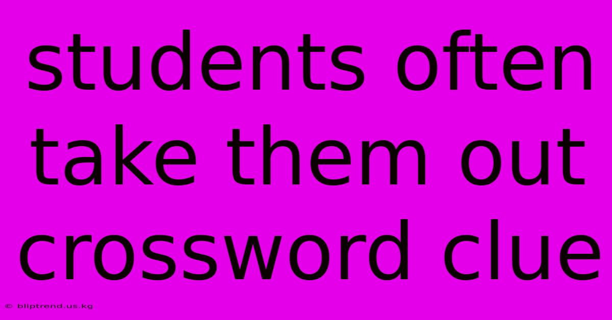 Students Often Take Them Out Crossword Clue