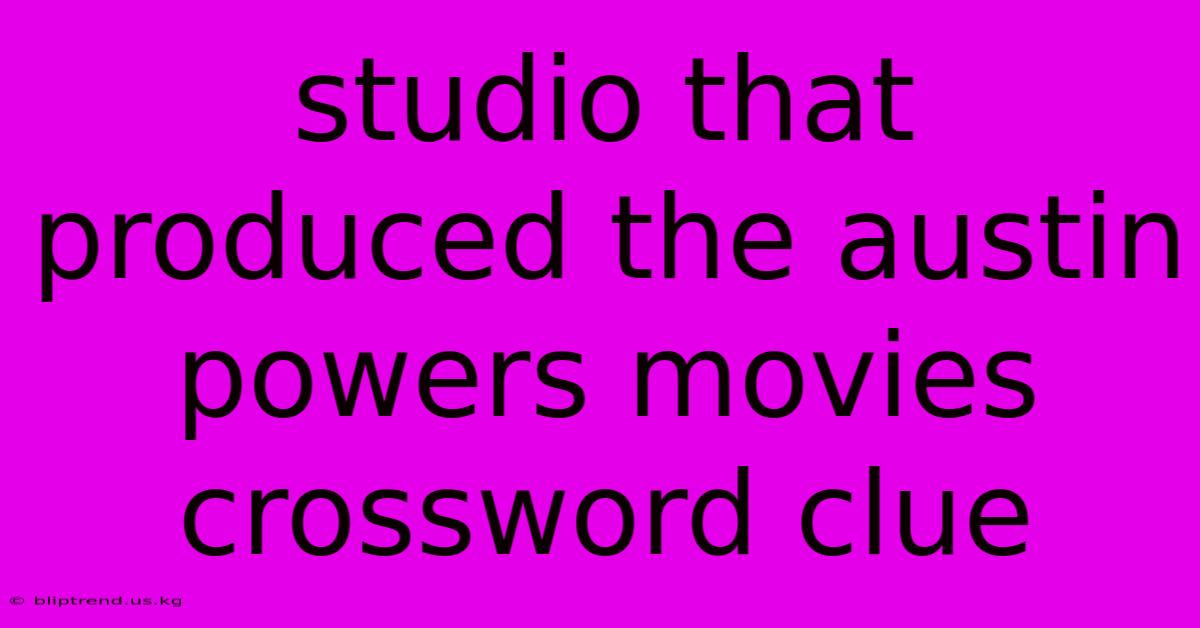 Studio That Produced The Austin Powers Movies Crossword Clue