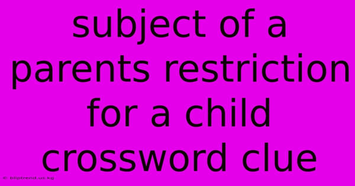 Subject Of A Parents Restriction For A Child Crossword Clue