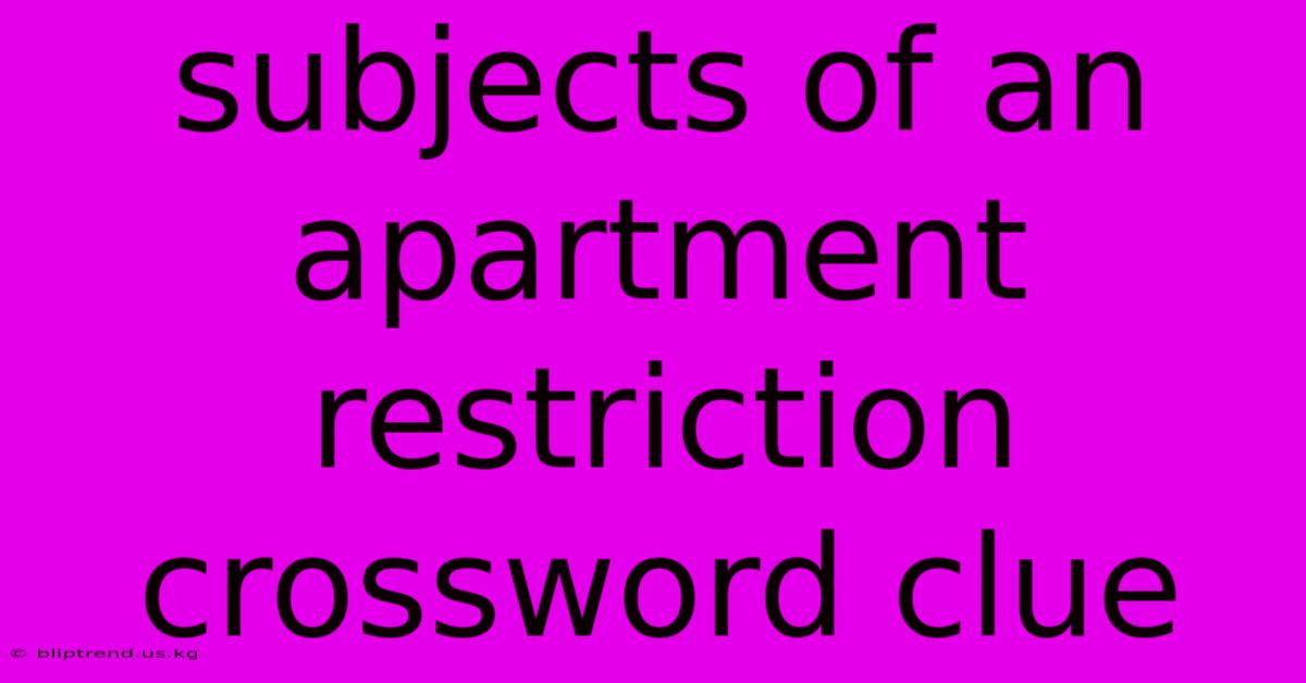 Subjects Of An Apartment Restriction Crossword Clue