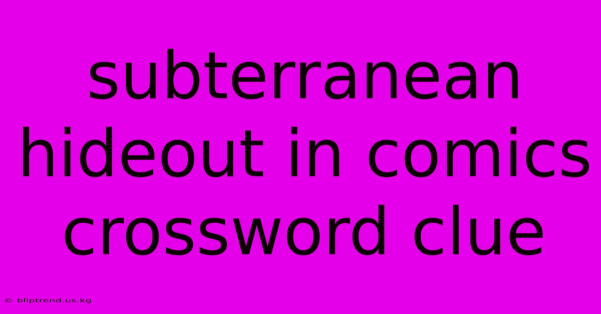 Subterranean Hideout In Comics Crossword Clue