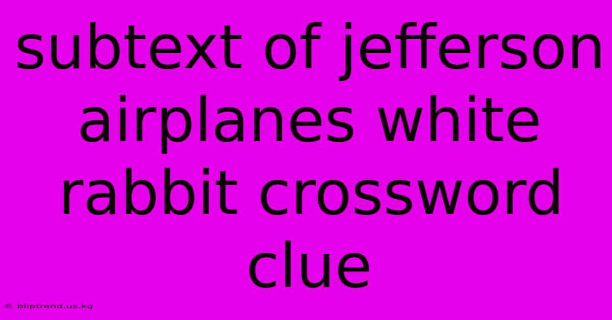 Subtext Of Jefferson Airplanes White Rabbit Crossword Clue