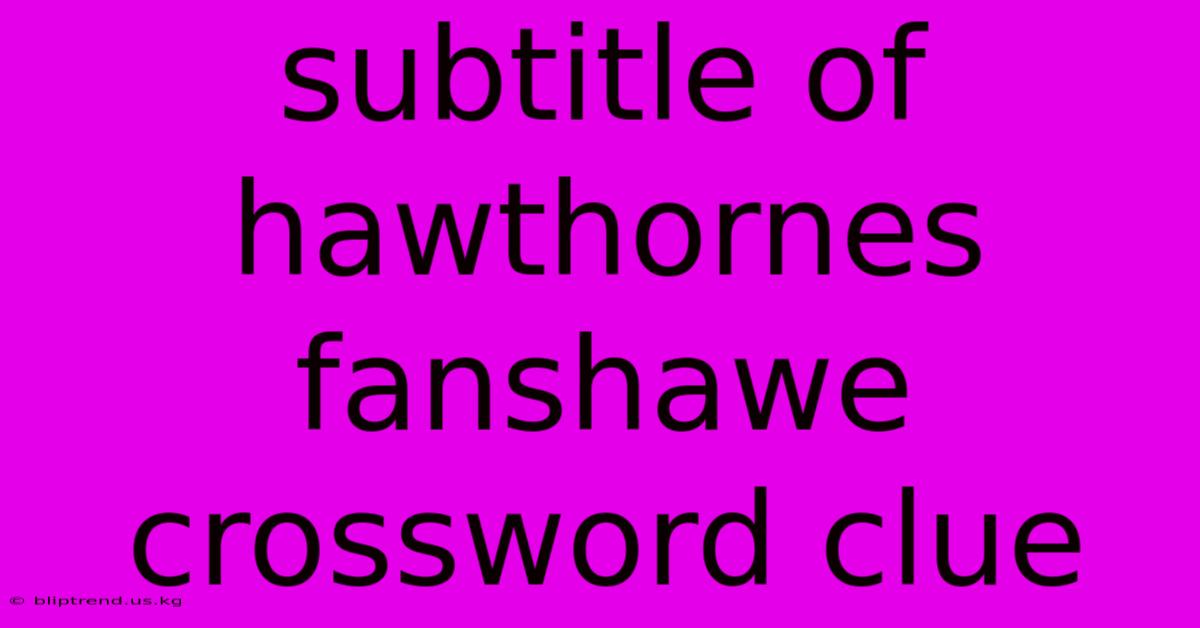 Subtitle Of Hawthornes Fanshawe Crossword Clue