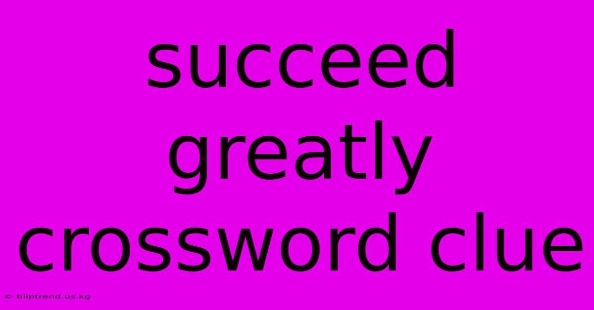 Succeed Greatly Crossword Clue